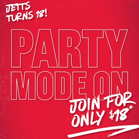 Party Mode On. Jetts turns 18! Join for only $18. T&Cs apply